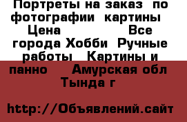 Портреты на заказ( по фотографии)-картины › Цена ­ 400-1000 - Все города Хобби. Ручные работы » Картины и панно   . Амурская обл.,Тында г.